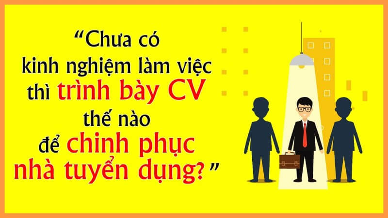 Hướng dẫn cách viết CV dành cho người chưa có kinh nghiệm