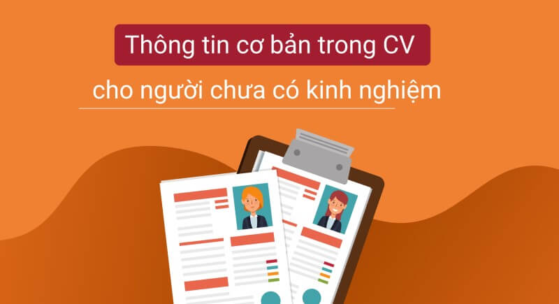 Tìm hiểu về cấu tạo CV chuẩn nên dùng khi bạn chưa có kinh nghiệm