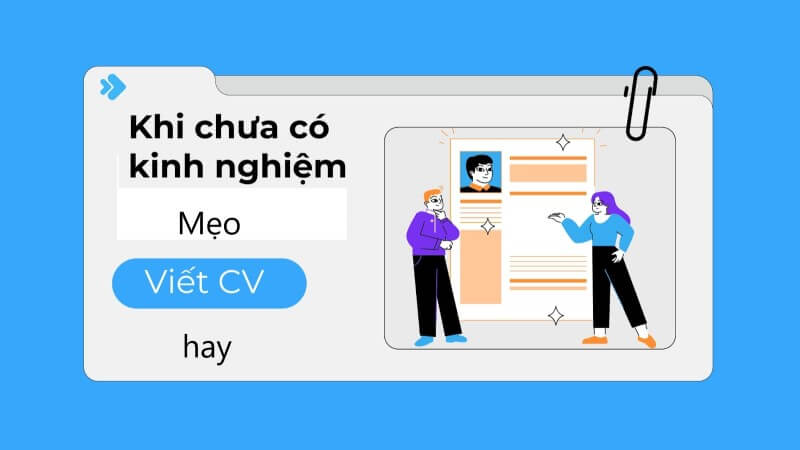 Mẹo trình bày CV đối với ứng viên chưa có kinh nghiệm