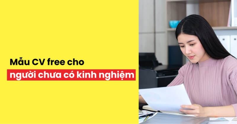 Cách viết hiệu quả CV cho người chưa có kinh nghiệm